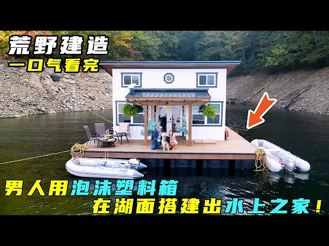 荒野建造：男人用泡沫塑料箱，在湖面搭建出水上之家！